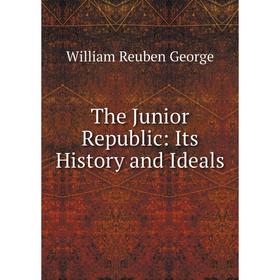 

Книга The Junior Republic: Its History and Ideals. William Reuben George