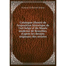 

Книга Catalogue illustré de l'exposition historique de l'art belge et du Musée moderne de Bruxelles, d'après les dessins originaux des artistes. Franç