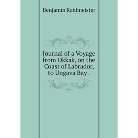 

Книга Journal of a Voyage from Okkak, on the Coast of Labrador, to Ungava Bay.