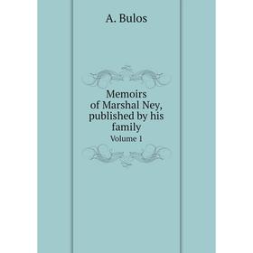 

Книга Memoirs of Marshal Ney, published by his familyVolume 1