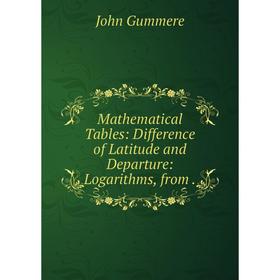 

Книга Mathematical Tables: Difference of Latitude and Departure: Logarithms
