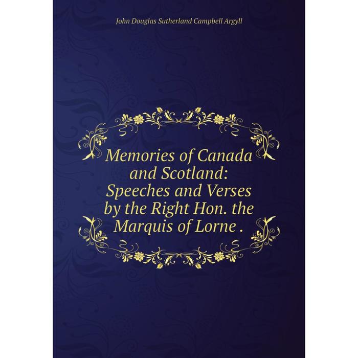 фото Книга memories of canada and scotland: speeches and verses by the right hon the marquis of lorne nobel press