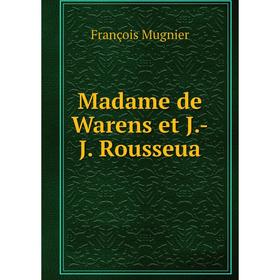 

Книга Madame de Warens et J-J Rousseua