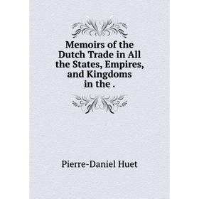 

Книга Memoirs of the Dutch Trade in All the States, Empires, and Kingdoms