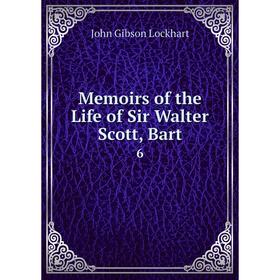 

Книга Memoirs of the Life of Sir Walter Scott, Bar t6