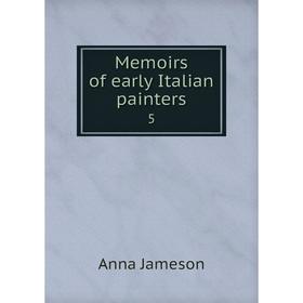 

Книга Memoirs of early Italian painters 5