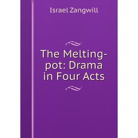 

Книга The Melting-pot: Drama in Four Acts. Israel Zangwill