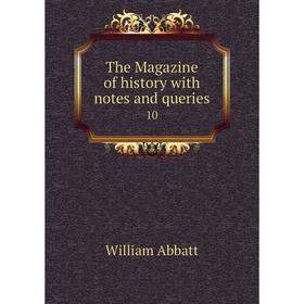 

Книга The Magazine of history with notes and queries 10. William Abbatt