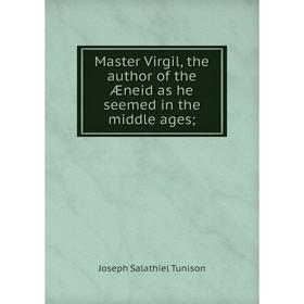 

Книга Master Virgil, the author of the Æneid as he seemed in the middle ages