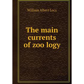 

Книга The main currents of zoölogy. William Albert Locy