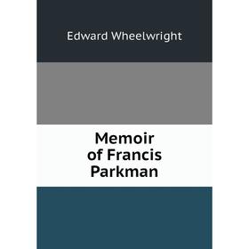 

Книга Memoir of Francis Parkman
