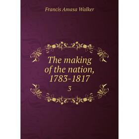 

Книга The making of the nation, 1783-1817 3. Francis Amasa Walker