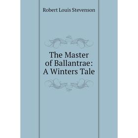 

Книга The Master of Ballantrae: A Winters Tale. Robert Louis Stevenson