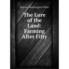 

Книга The Lure of the Land: Farming After Fifty. Harvey Washington Wiley