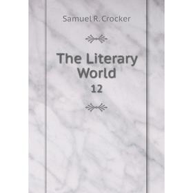

Книга The Literary World 12. Samuel R. Crocker