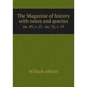 

Книга The Magazine of history with notes and queries no. 49, v. 13 - no. 52, v. 13. William Abbatt