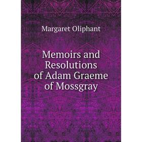 

Книга Memoirs and Resolutions of Adam Graeme of Mossgray
