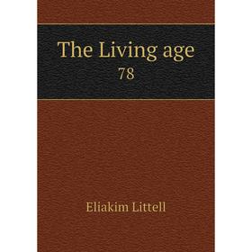 

Книга The Living age 78. Eliakim Littell