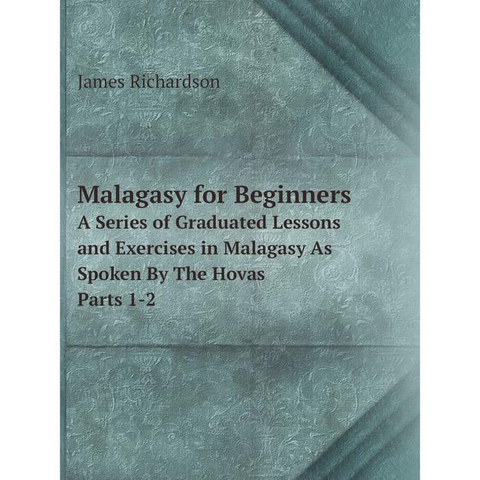 фото Книга malagasy for beginnersa series of graduated lessons and exercises in malagasy as spoken by the hovas parts 1-2 nobel press