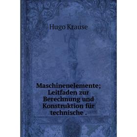 

Книга Maschinenelemente; Leitfaden zur Berechnung und Konstruktion für technische