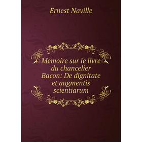 

Книга Memoire sur le livre du chancelier Bacon: De dignitate et augmentis scientiarum