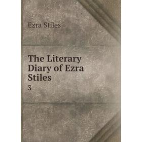 

Книга The Literary Diary of Ezra Stiles 3. Ezra Stiles