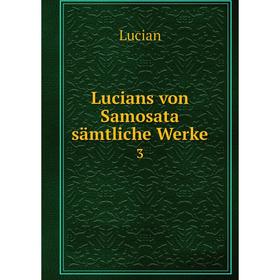 

Книга Lucians von Samosata sämtliche Werke 3