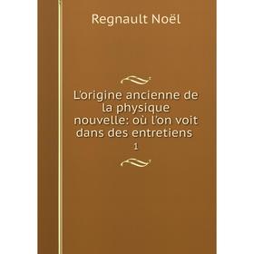 

Книга L'origine ancienne de la physique nouvelle: où l'on voit dans des entretiens1