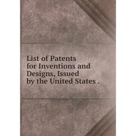 

Книга List of Patents for Inventions and Designs, Issued by the United States