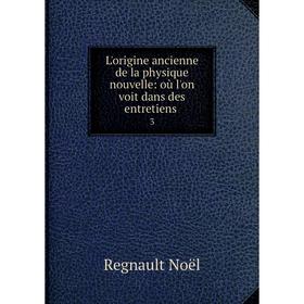 

Книга L'origine ancienne de la physique nouvelle: où l'on voit dans des entretiens3