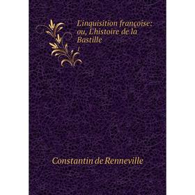 

Книга L'inquisition françoise: ou, L'histoire de la Bastille1