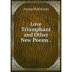 

Книга Love Triumphant and Other New Poems