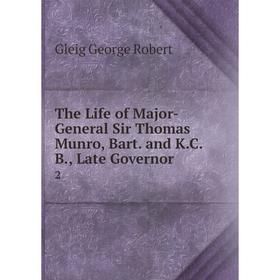 

Книга The Life of Major-General Sir Thomas Munro, Bart. and K.C.B., Late Governor. 2. Gleig George Robert