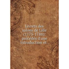 

Книга Livrets des salons de Lille (1773-1788): précédés d'une introduction et