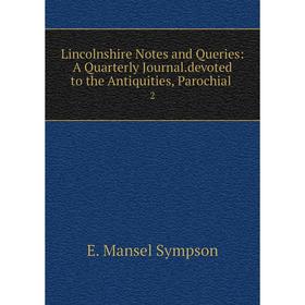 

Книга Lincolnshire Notes and Queries: A Quarterly Journaldevoted to the Antiquities, Parochial 2