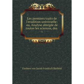 

Книга Les premiers traits de l'erudition universelle: ou, Analyse abregée de toutes les sciences, des3