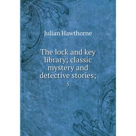 

Книга The lock and key library; classic mystery and detective stories; 5. Julian Hawthorne