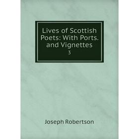 

Книга Lives of Scottish Poets: With Ports and Vignettes 3