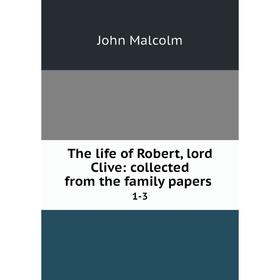 

Книга The life of Robert, lord Clive: collected from the family papers. 1-3. John Malcolm