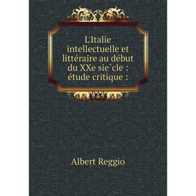 

Книга L'Italie intellectuelle et littéraire au début du XXe siècle: étude critique: