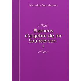

Книга Élemens d'algebre de mr Saunderson. 1. Nicholas Saunderson