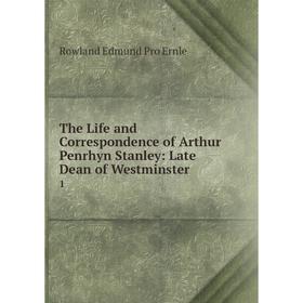 

Книга The Life and Correspondence of Arthur Penrhyn Stanley: Late Dean of Westminster 1. Rowland Edmund Prothero