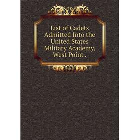 

Книга List of Cadets Admitted Into the United States Military Academy, West Point