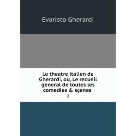 

Книга Le theatre italien de Gherardi, ou, Le recueil general de toutes les comedies & sçenes 2