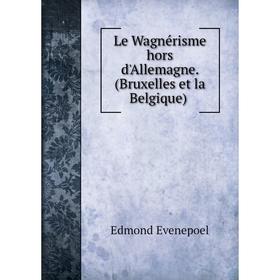 

Книга Le Wagnérisme hors d'Allemagne (Bruxelles et la Belgique)