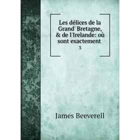 

Книга Les délices de la Grand' Bretagne, & de l'Irelande: où sont exactement 3