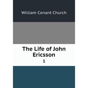 

Книга The Life of John Ericsson 1. William Conant Church