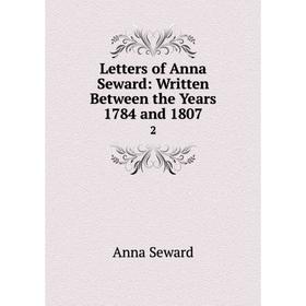 

Книга Letters of Anna Seward: Written Between the Years 1784 and 18072
