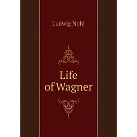 

Книга Life of Wagner