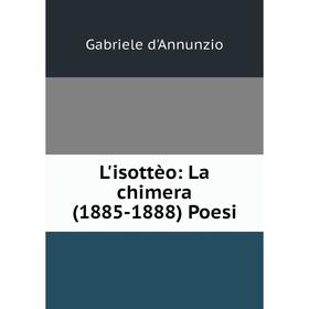 

Книга L'isottèo: La chimera (1885-1888) Poesi